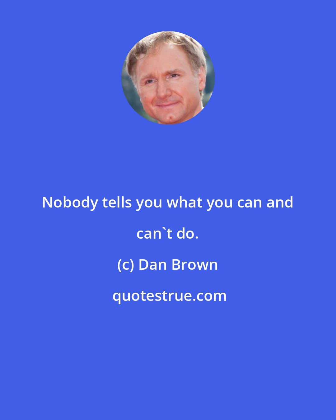 Dan Brown: Nobody tells you what you can and can't do.