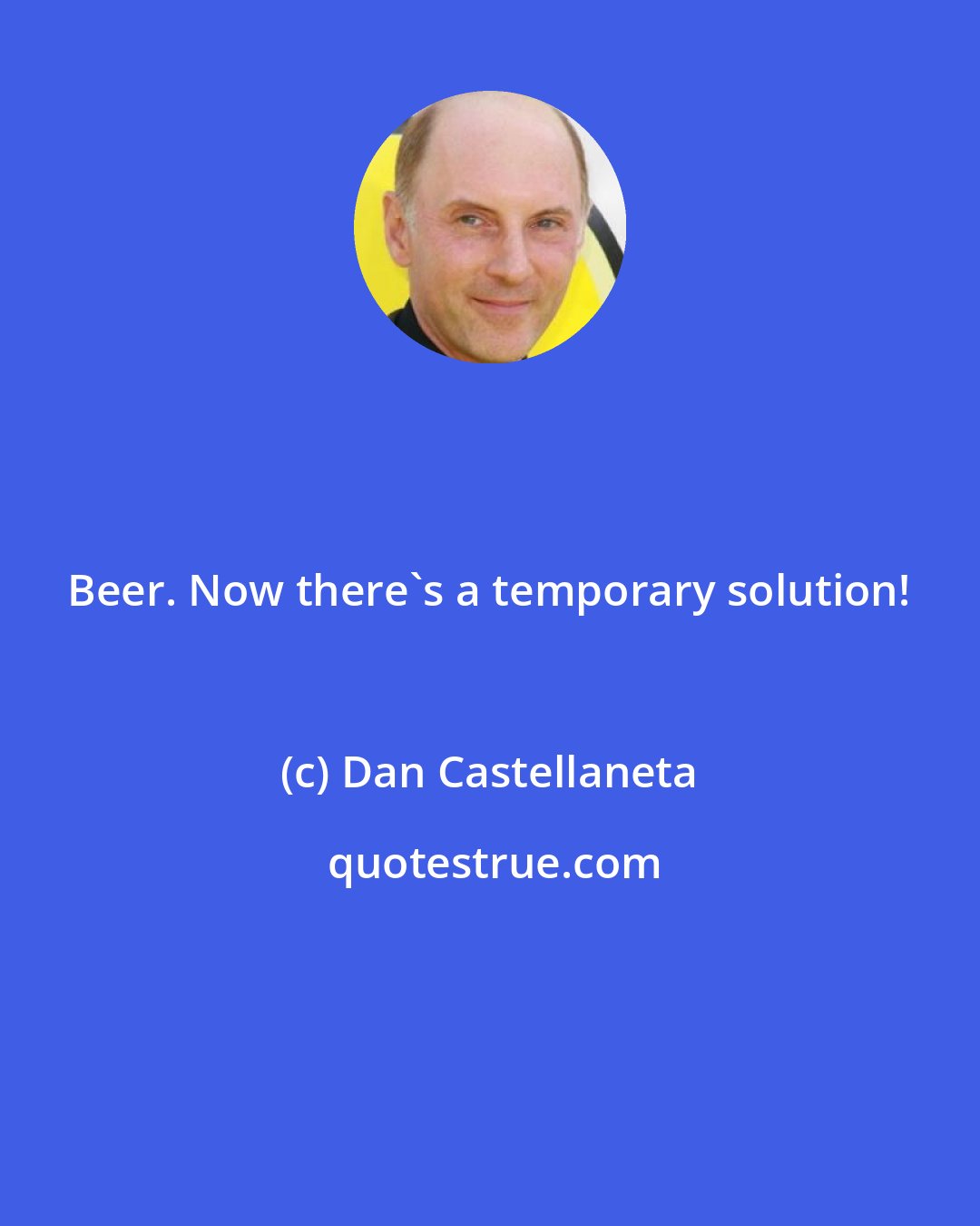 Dan Castellaneta: Beer. Now there's a temporary solution!