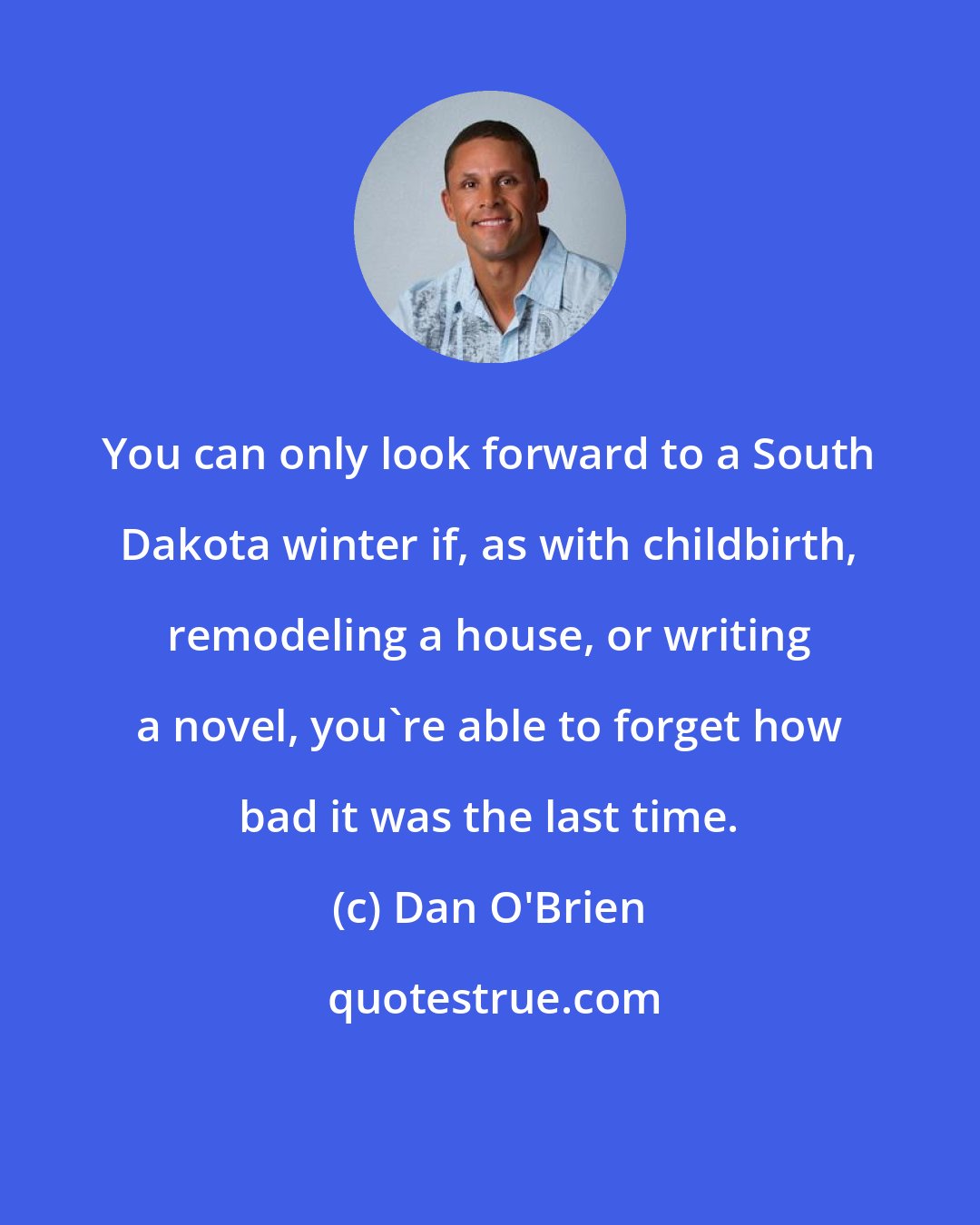 Dan O'Brien: You can only look forward to a South Dakota winter if, as with childbirth, remodeling a house, or writing a novel, you're able to forget how bad it was the last time.