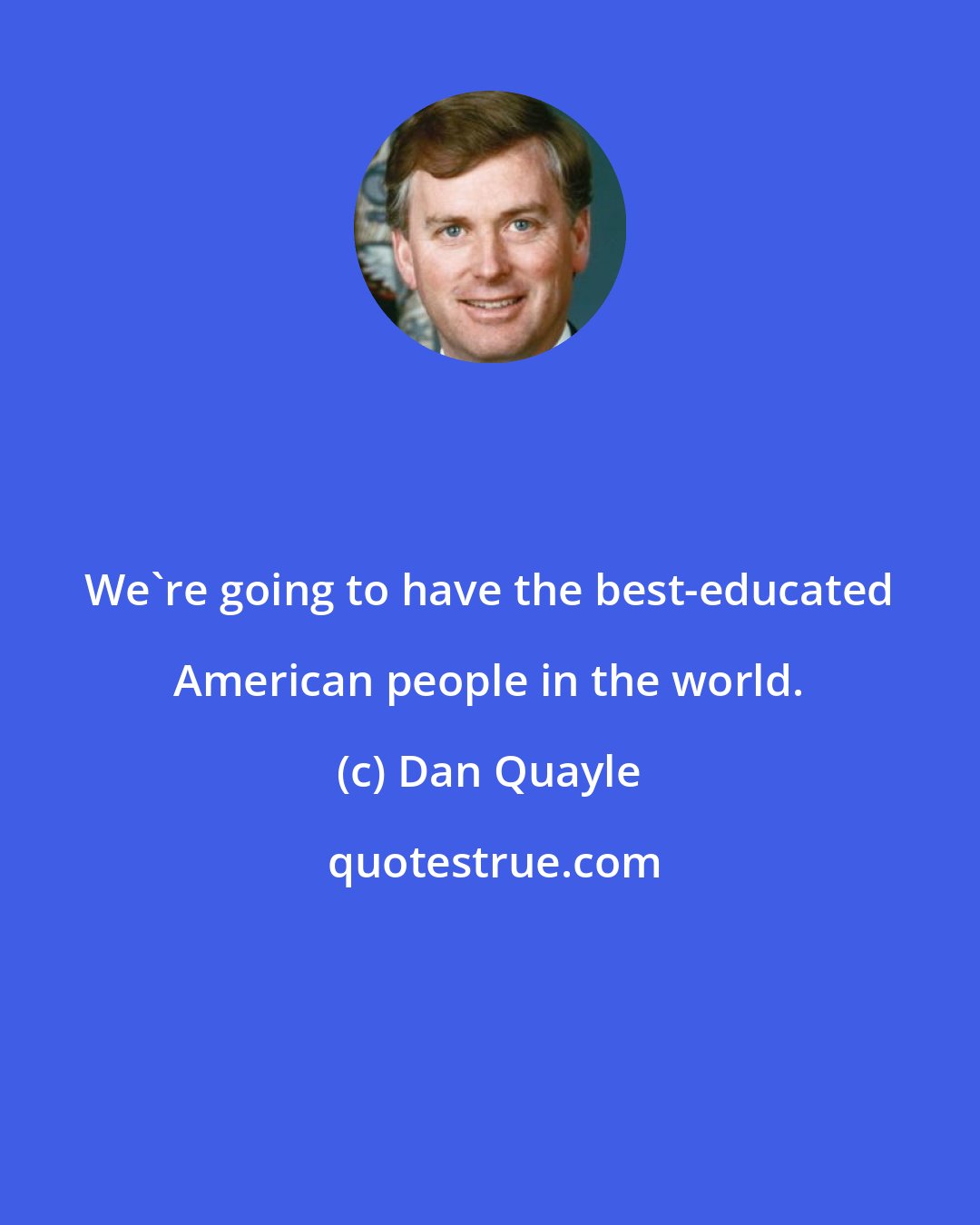 Dan Quayle: We're going to have the best-educated American people in the world.