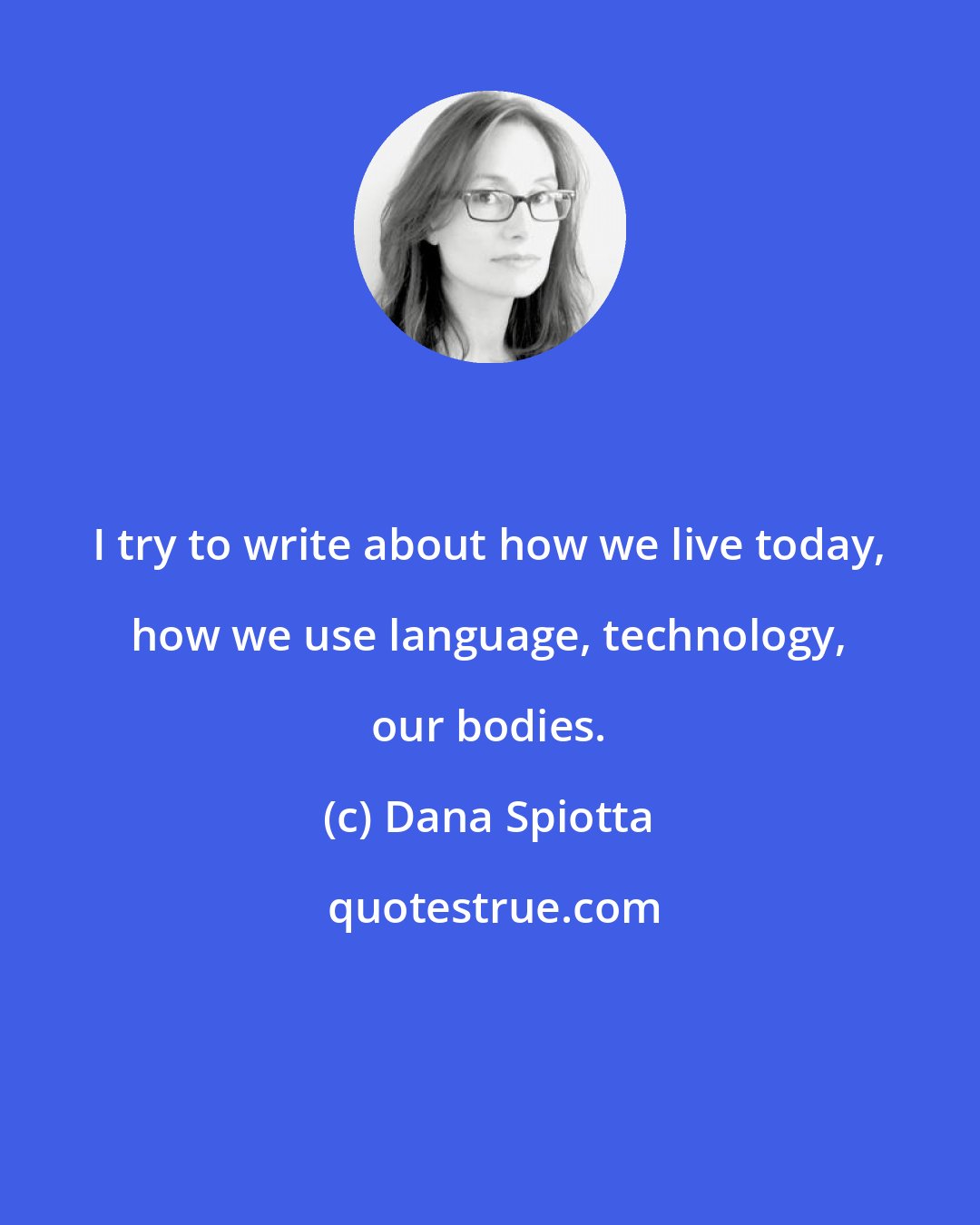 Dana Spiotta: I try to write about how we live today, how we use language, technology, our bodies.