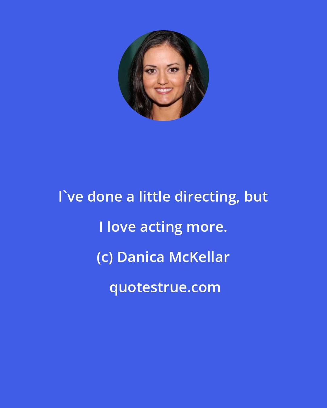 Danica McKellar: I've done a little directing, but I love acting more.