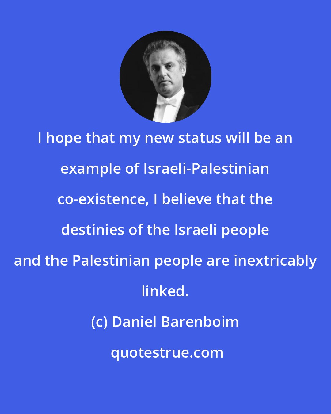 Daniel Barenboim: I hope that my new status will be an example of Israeli-Palestinian co-existence, I believe that the destinies of the Israeli people and the Palestinian people are inextricably linked.