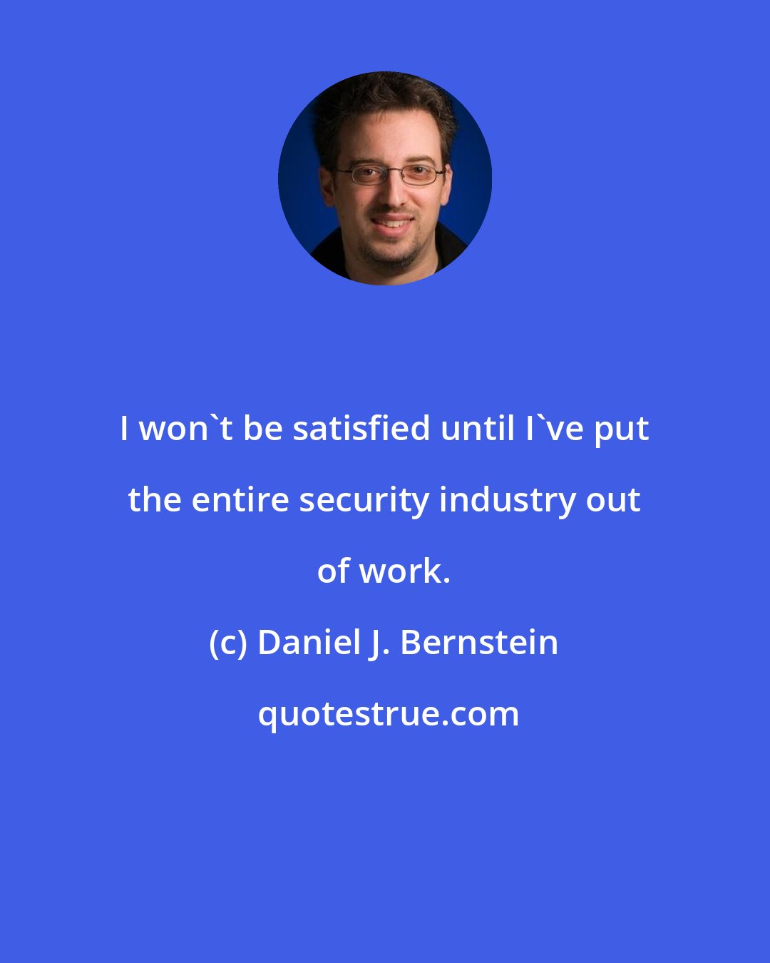 Daniel J. Bernstein: I won't be satisfied until I've put the entire security industry out of work.