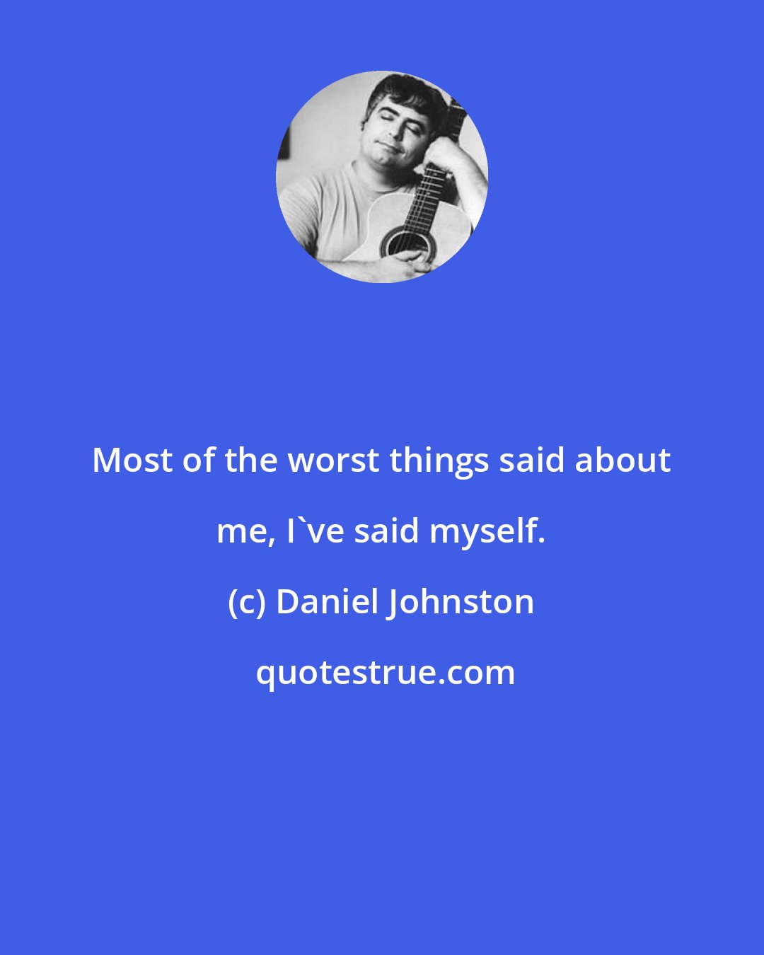 Daniel Johnston: Most of the worst things said about me, I've said myself.