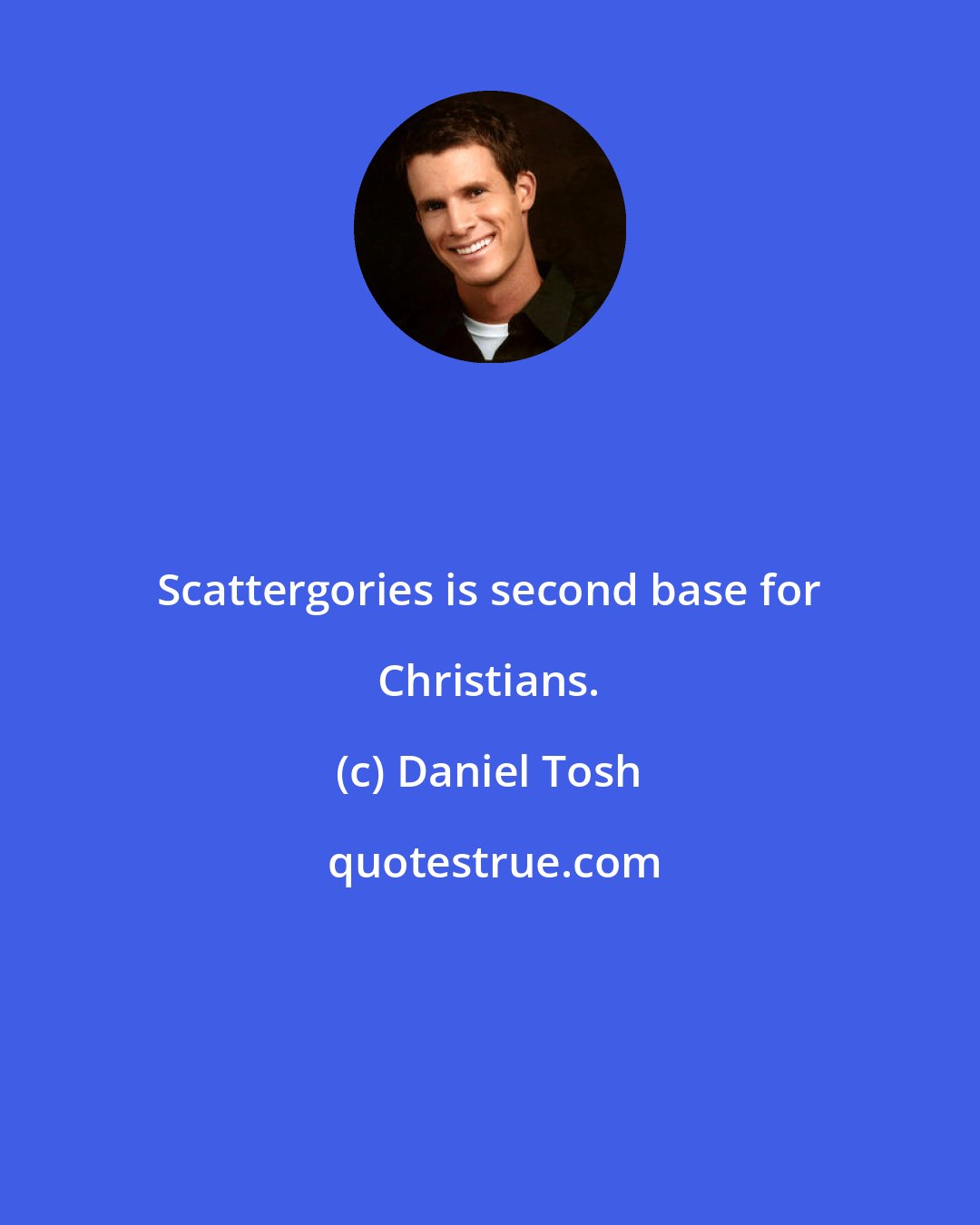 Daniel Tosh: Scattergories is second base for Christians.