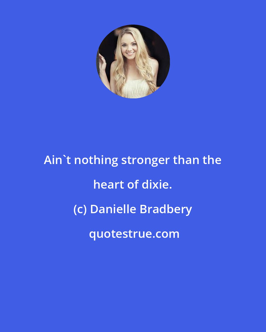 Danielle Bradbery: Ain't nothing stronger than the heart of dixie.