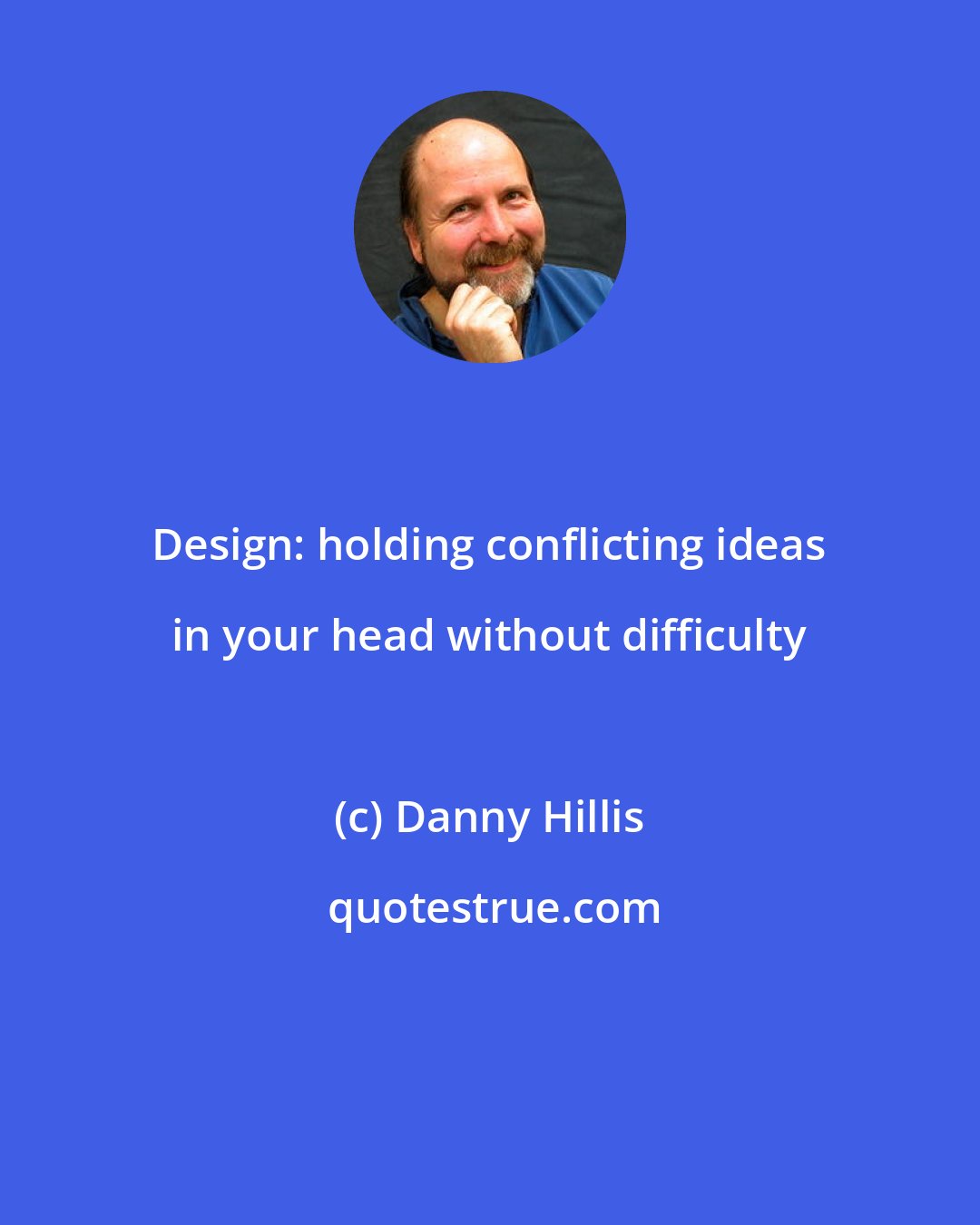 Danny Hillis: Design: holding conflicting ideas in your head without difficulty