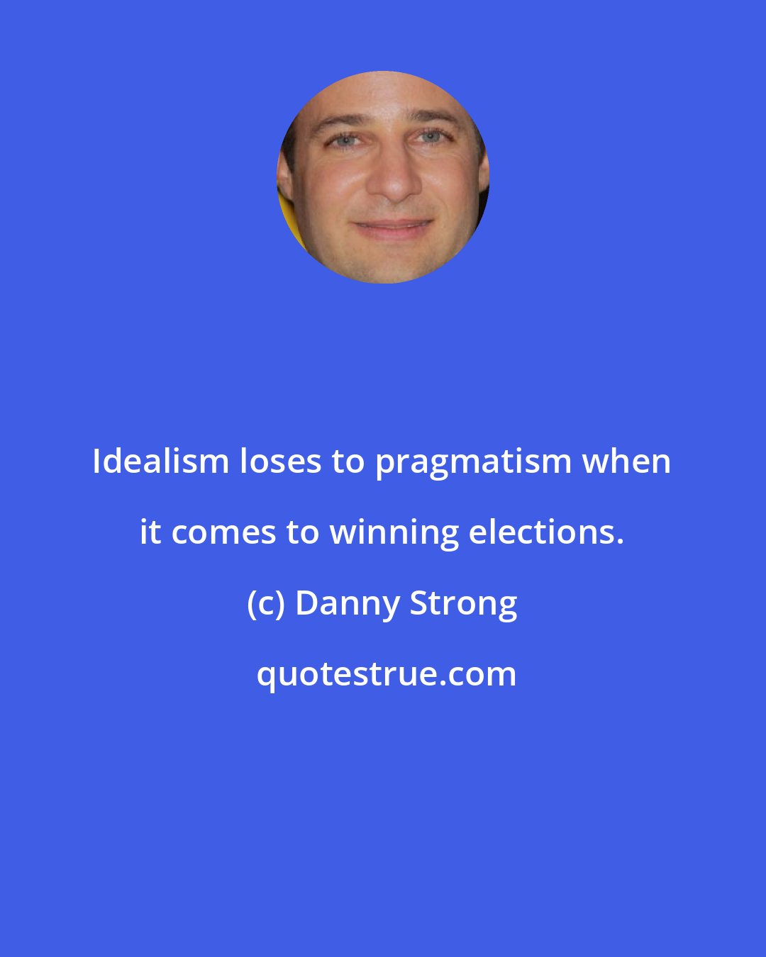 Danny Strong: Idealism loses to pragmatism when it comes to winning elections.