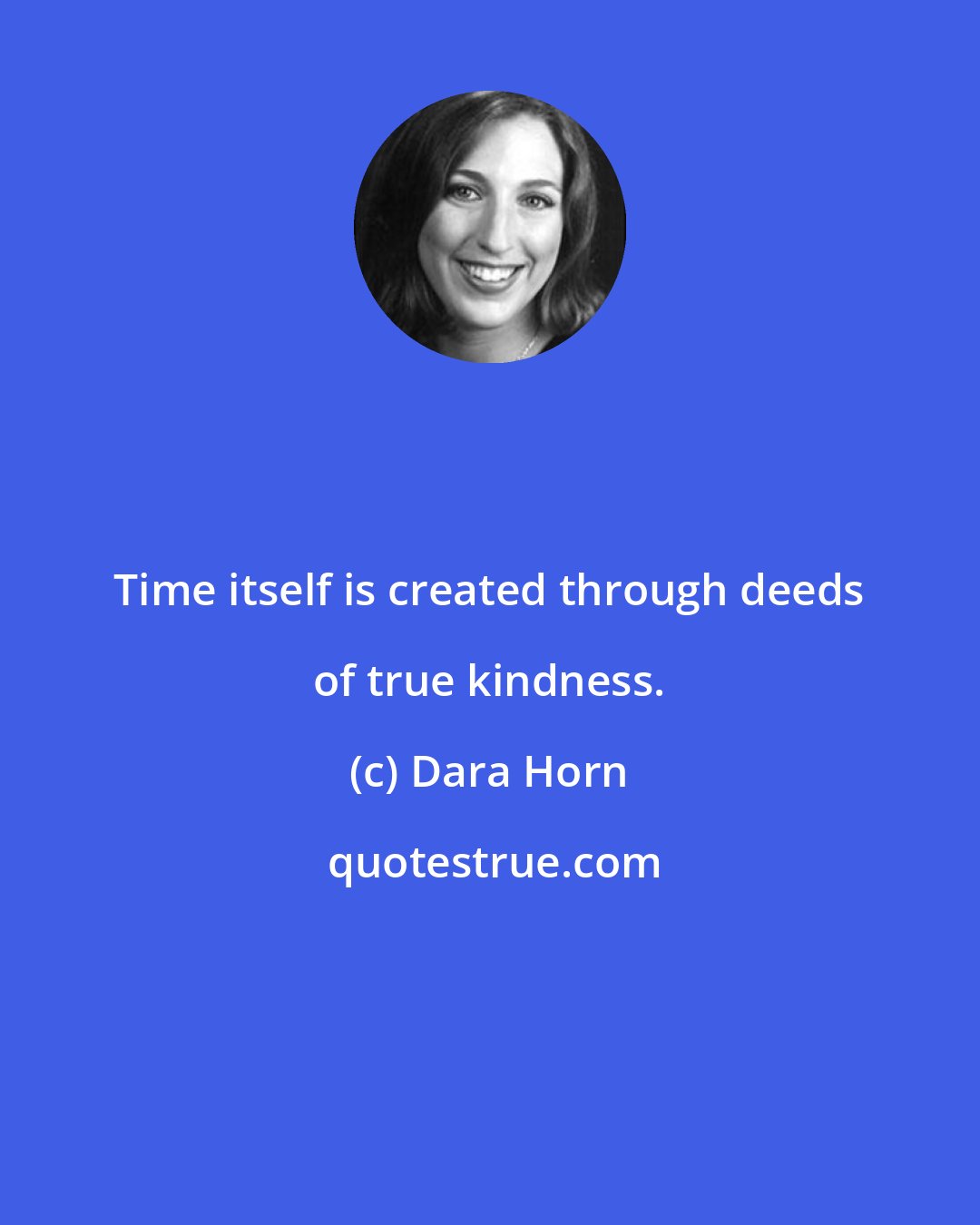 Dara Horn: Time itself is created through deeds of true kindness.
