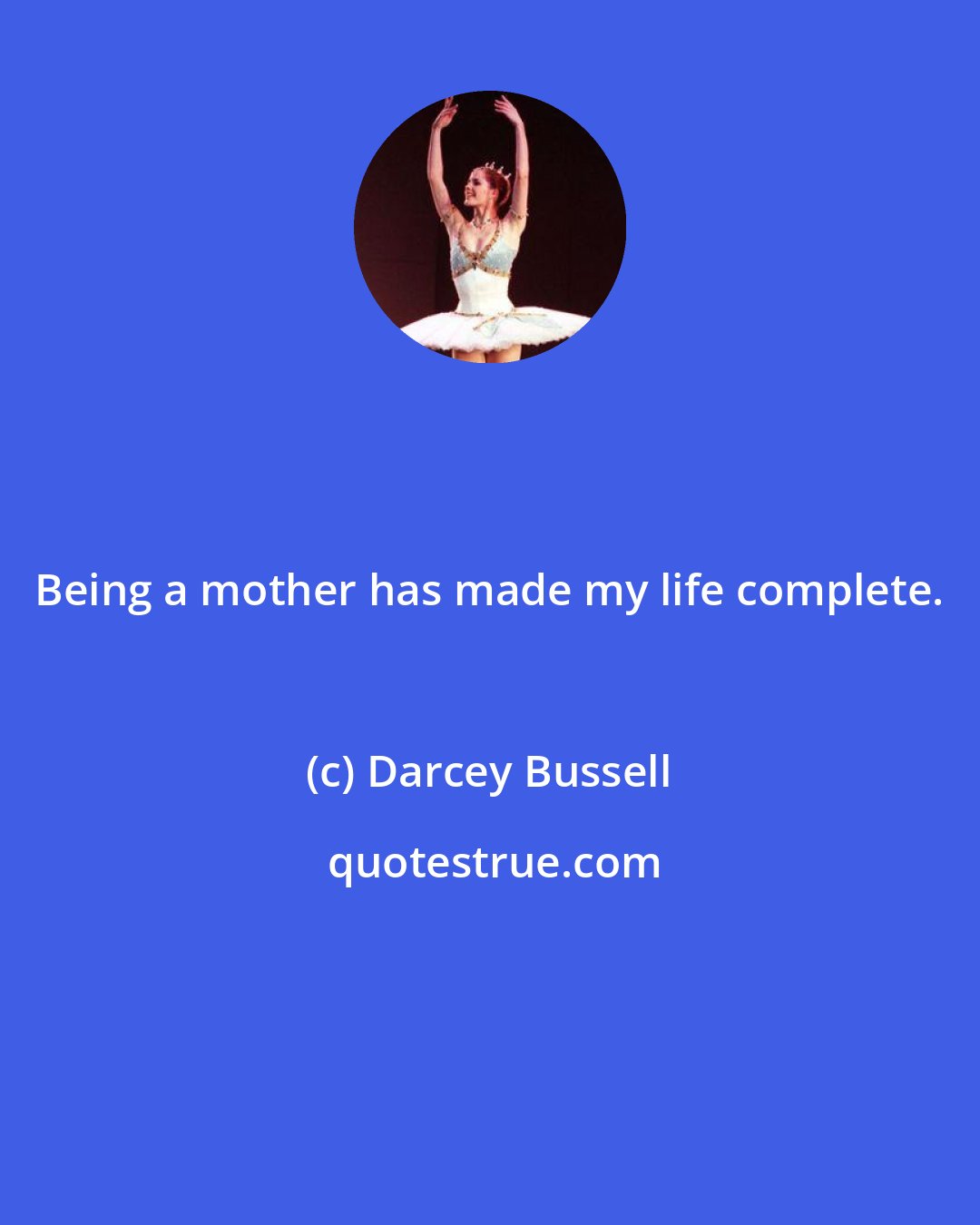 Darcey Bussell: Being a mother has made my life complete.