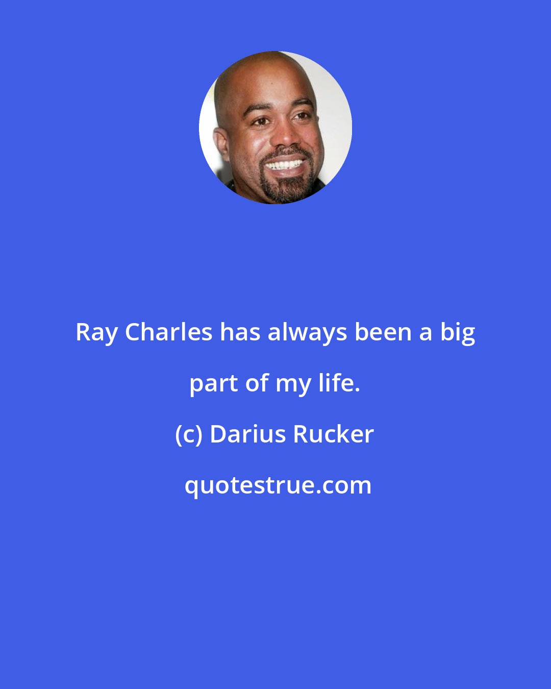 Darius Rucker: Ray Charles has always been a big part of my life.