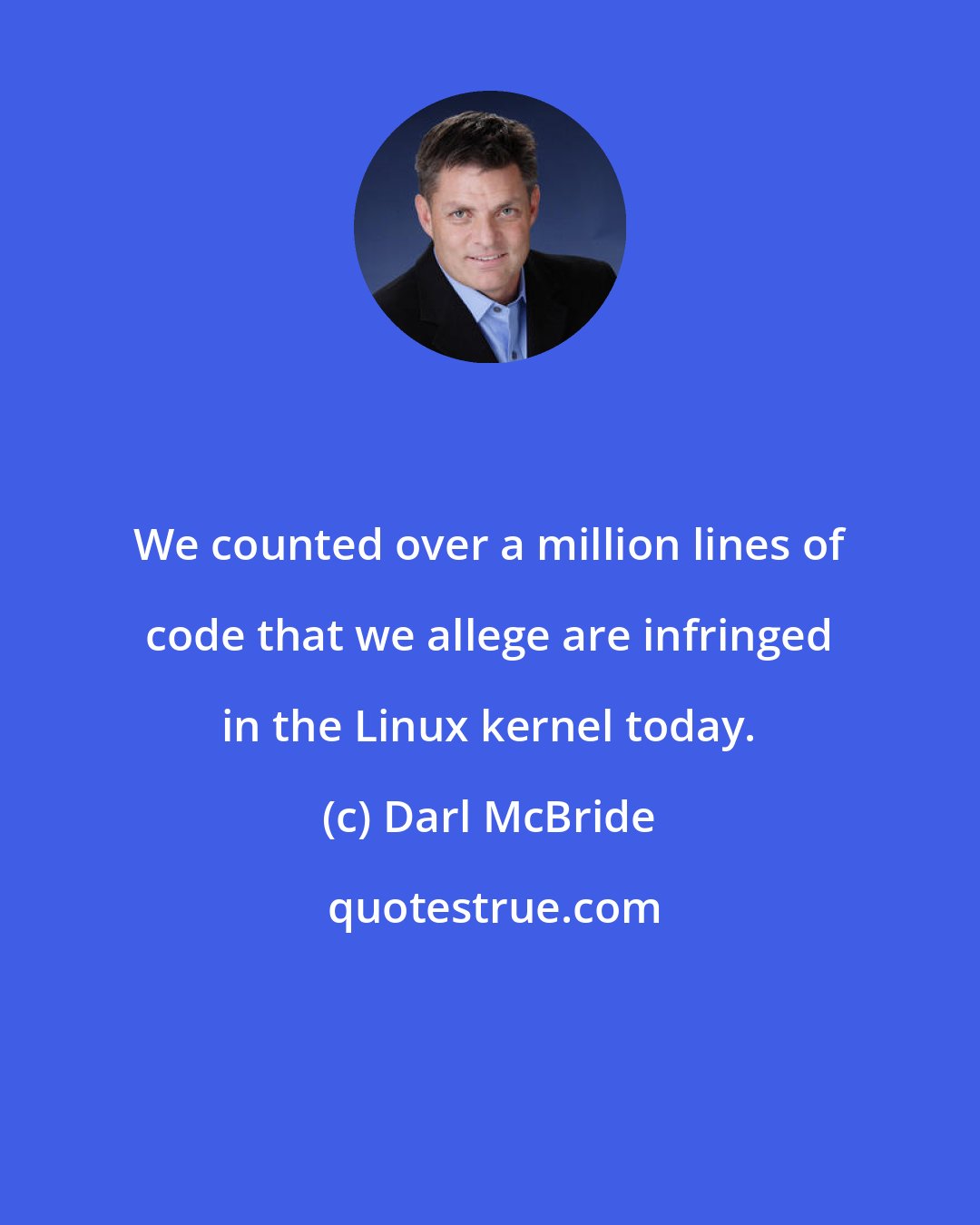 Darl McBride: We counted over a million lines of code that we allege are infringed in the Linux kernel today.
