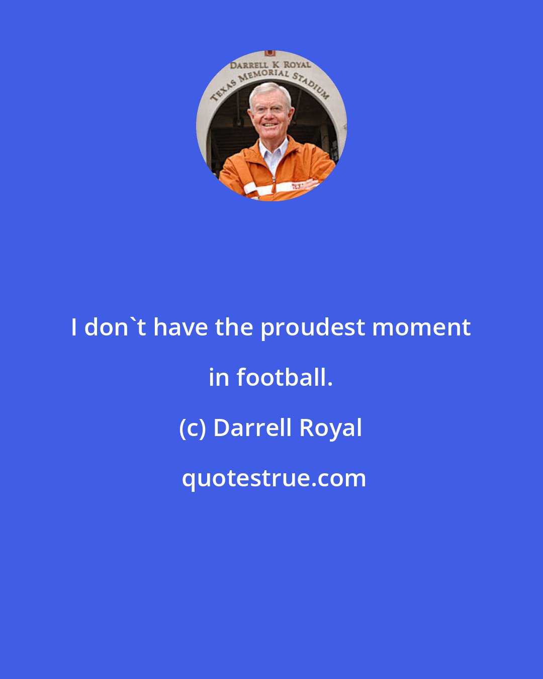 Darrell Royal: I don't have the proudest moment in football.