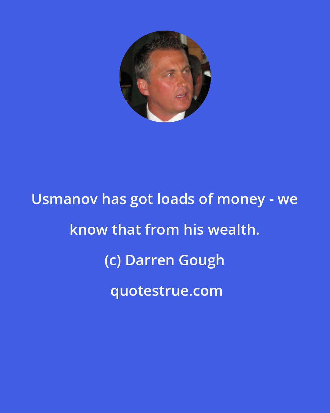 Darren Gough: Usmanov has got loads of money - we know that from his wealth.