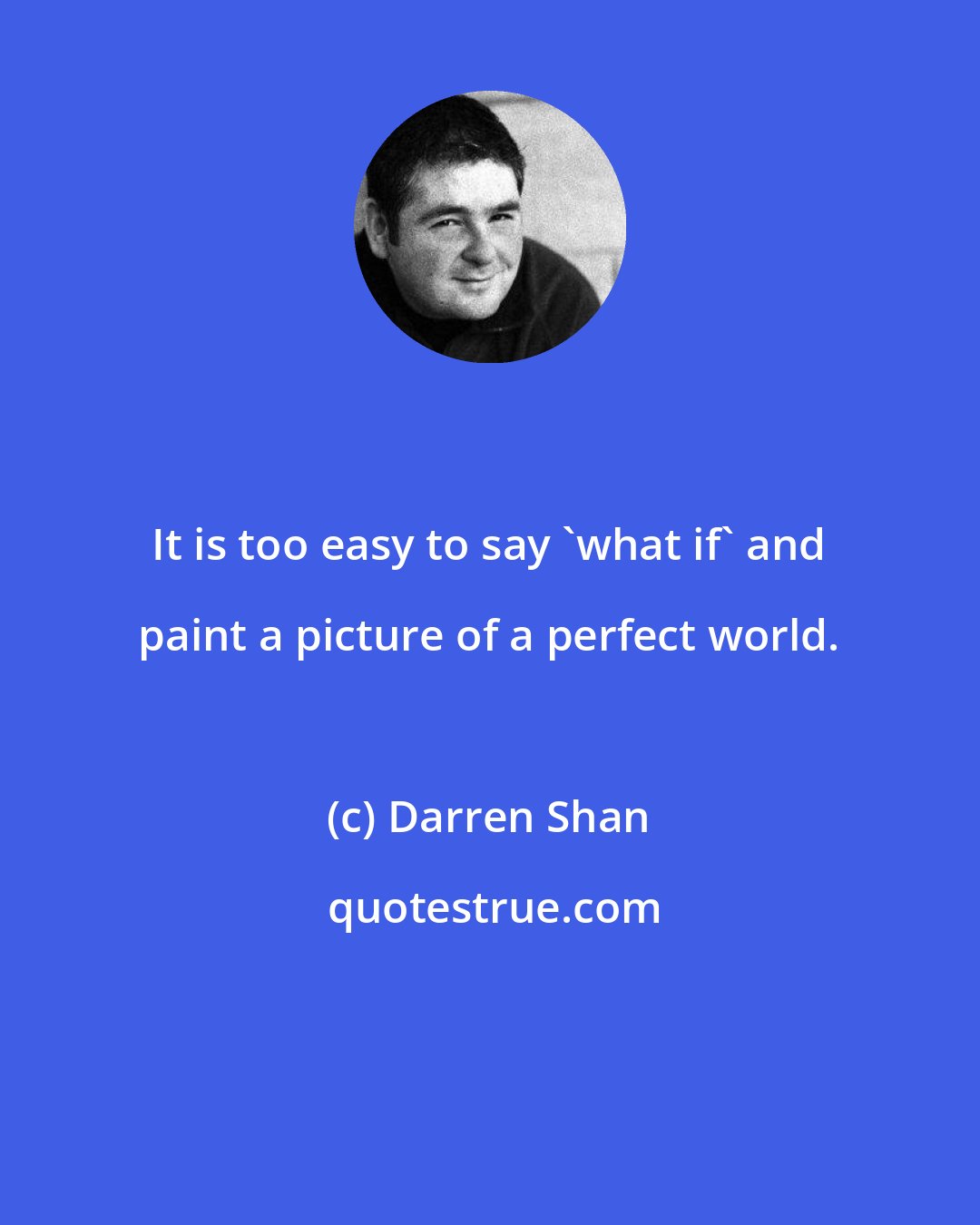 Darren Shan: It is too easy to say 'what if' and paint a picture of a perfect world.