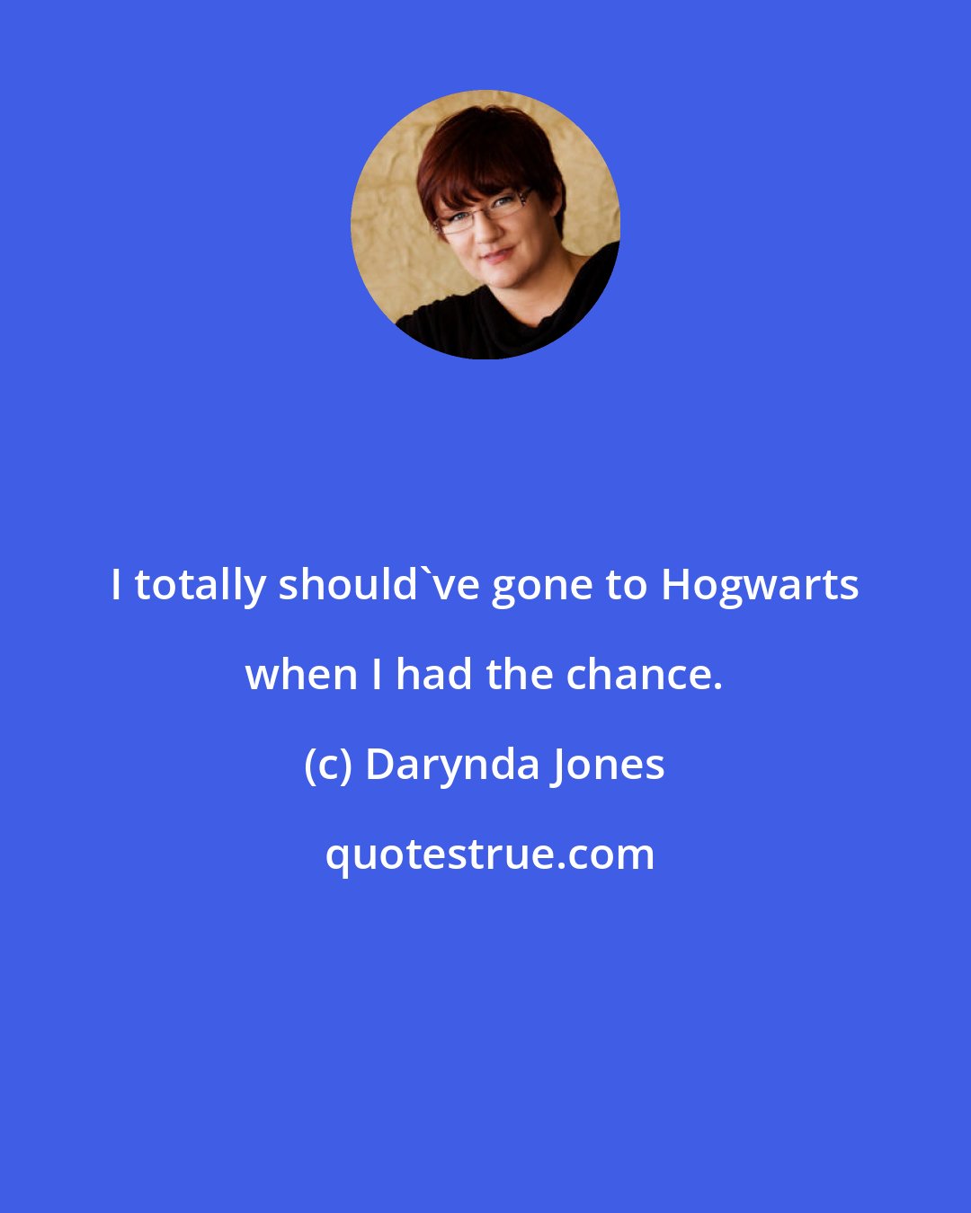 Darynda Jones: I totally should've gone to Hogwarts when I had the chance.