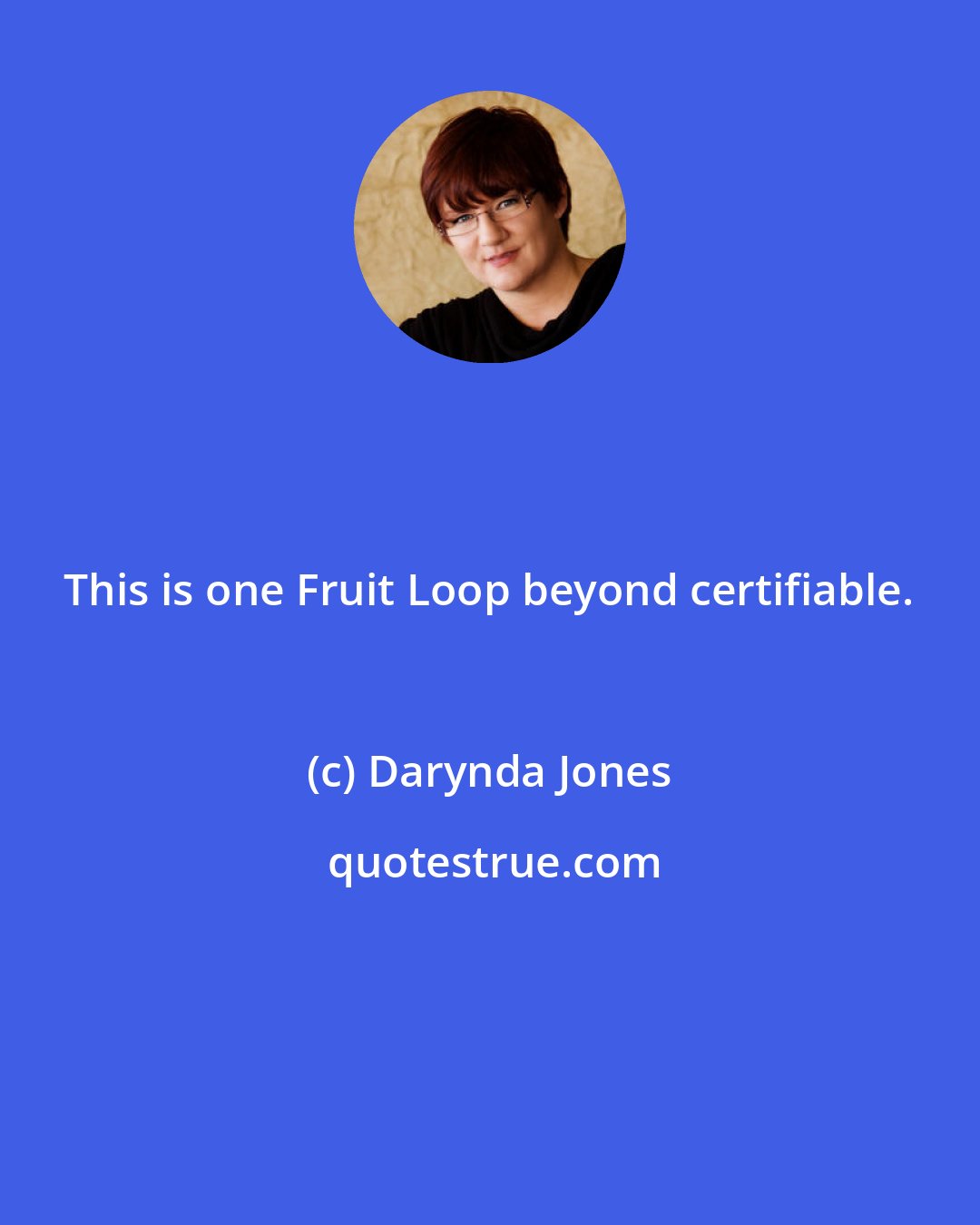 Darynda Jones: This is one Fruit Loop beyond certifiable.