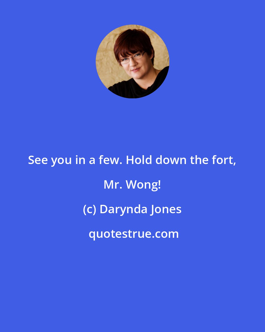 Darynda Jones: See you in a few. Hold down the fort, Mr. Wong!
