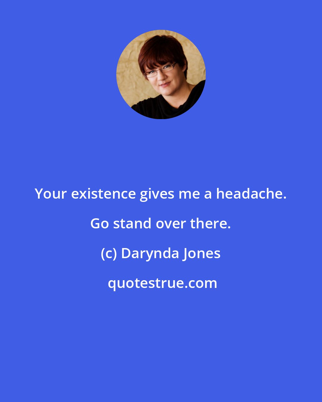 Darynda Jones: Your existence gives me a headache. Go stand over there.