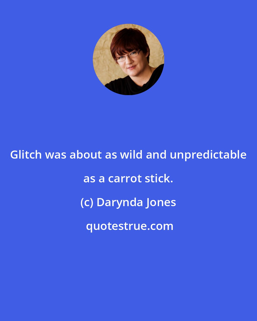Darynda Jones: Glitch was about as wild and unpredictable as a carrot stick.