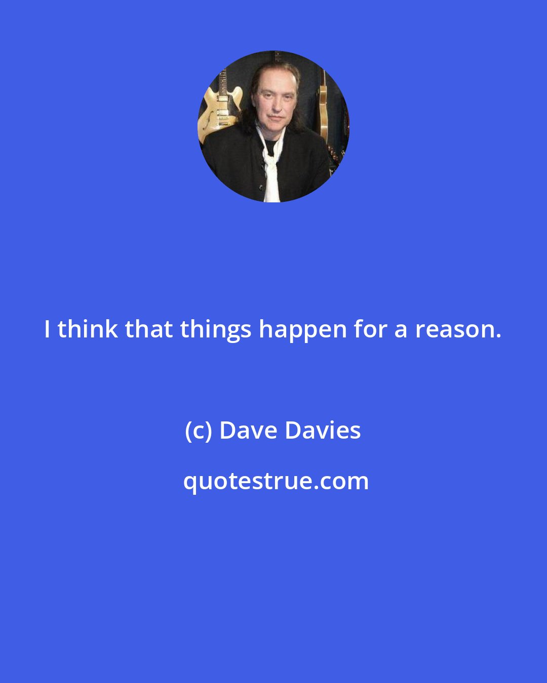 Dave Davies: I think that things happen for a reason.