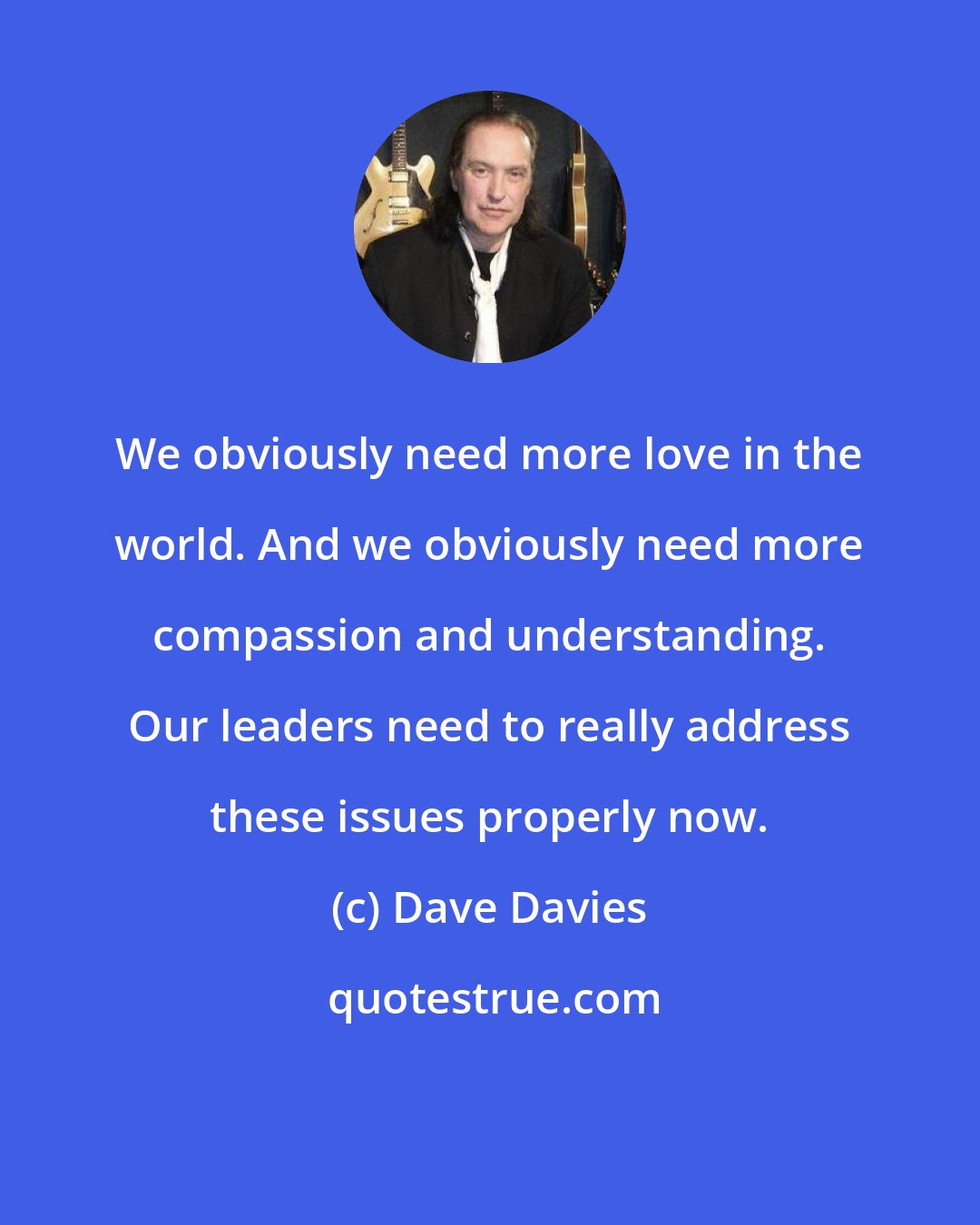 Dave Davies: We obviously need more love in the world. And we obviously need more compassion and understanding. Our leaders need to really address these issues properly now.