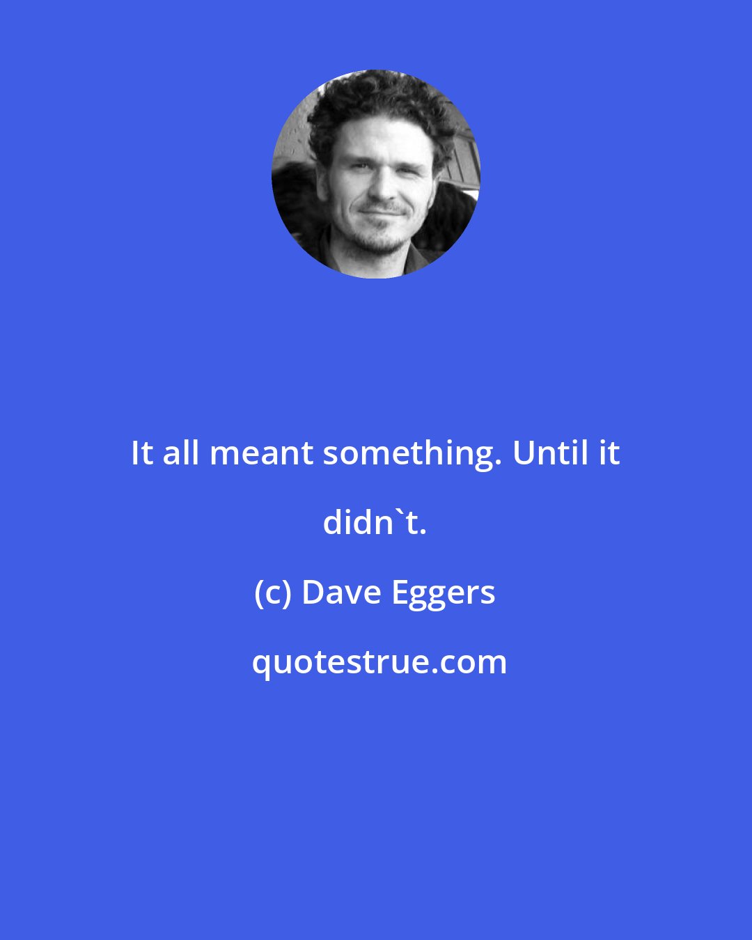 Dave Eggers: It all meant something. Until it didn't.