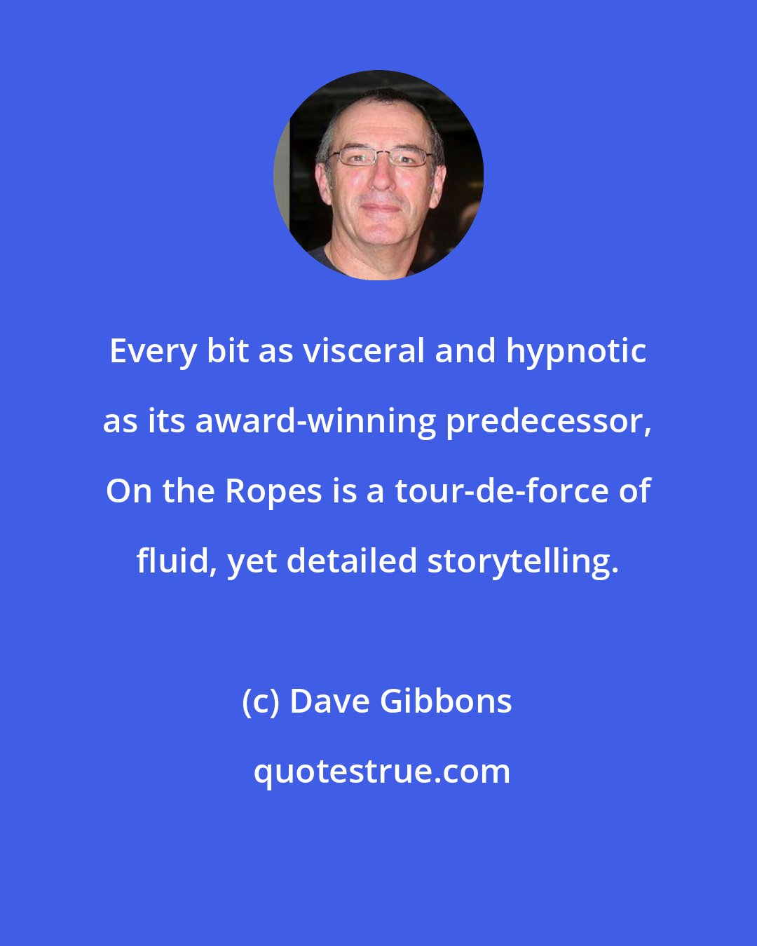 Dave Gibbons: Every bit as visceral and hypnotic as its award-winning predecessor, On the Ropes is a tour-de-force of fluid, yet detailed storytelling.
