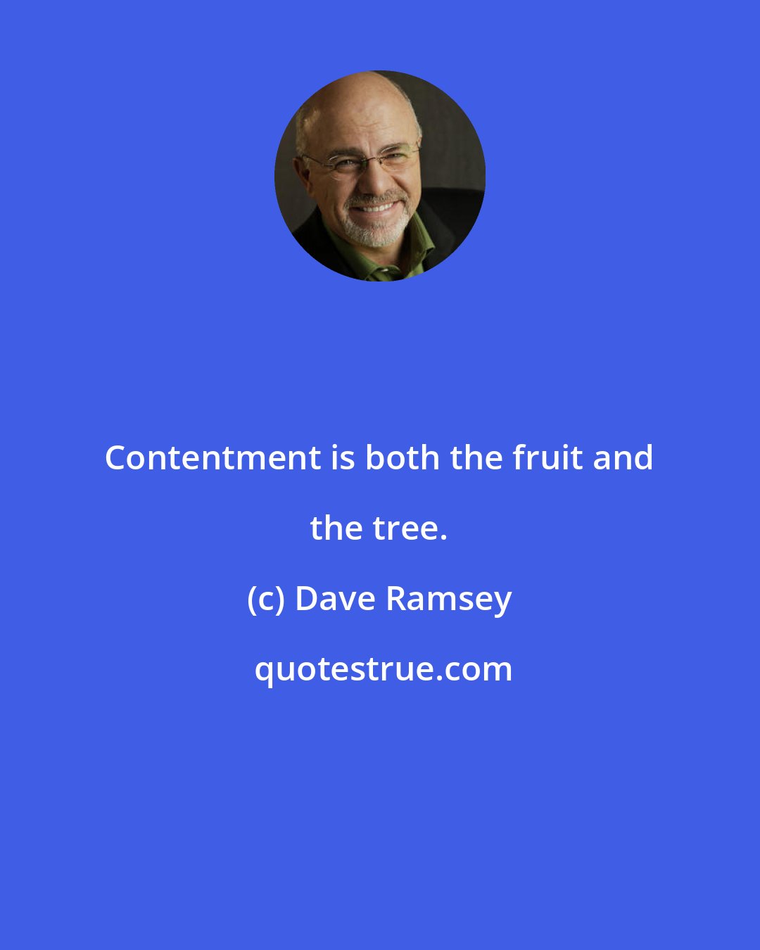 Dave Ramsey: Contentment is both the fruit and the tree.