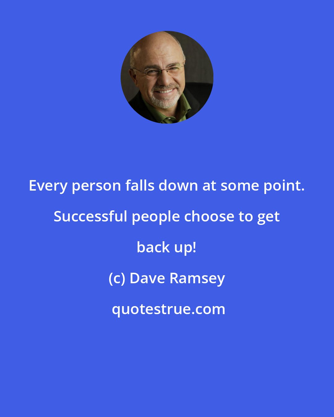 Dave Ramsey: Every person falls down at some point. Successful people choose to get back up!