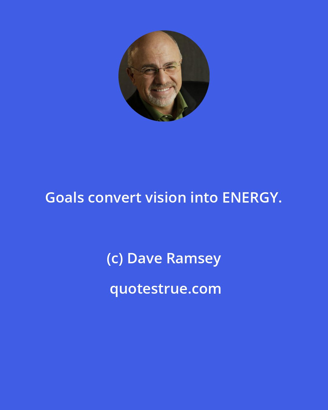 Dave Ramsey: Goals convert vision into ENERGY.