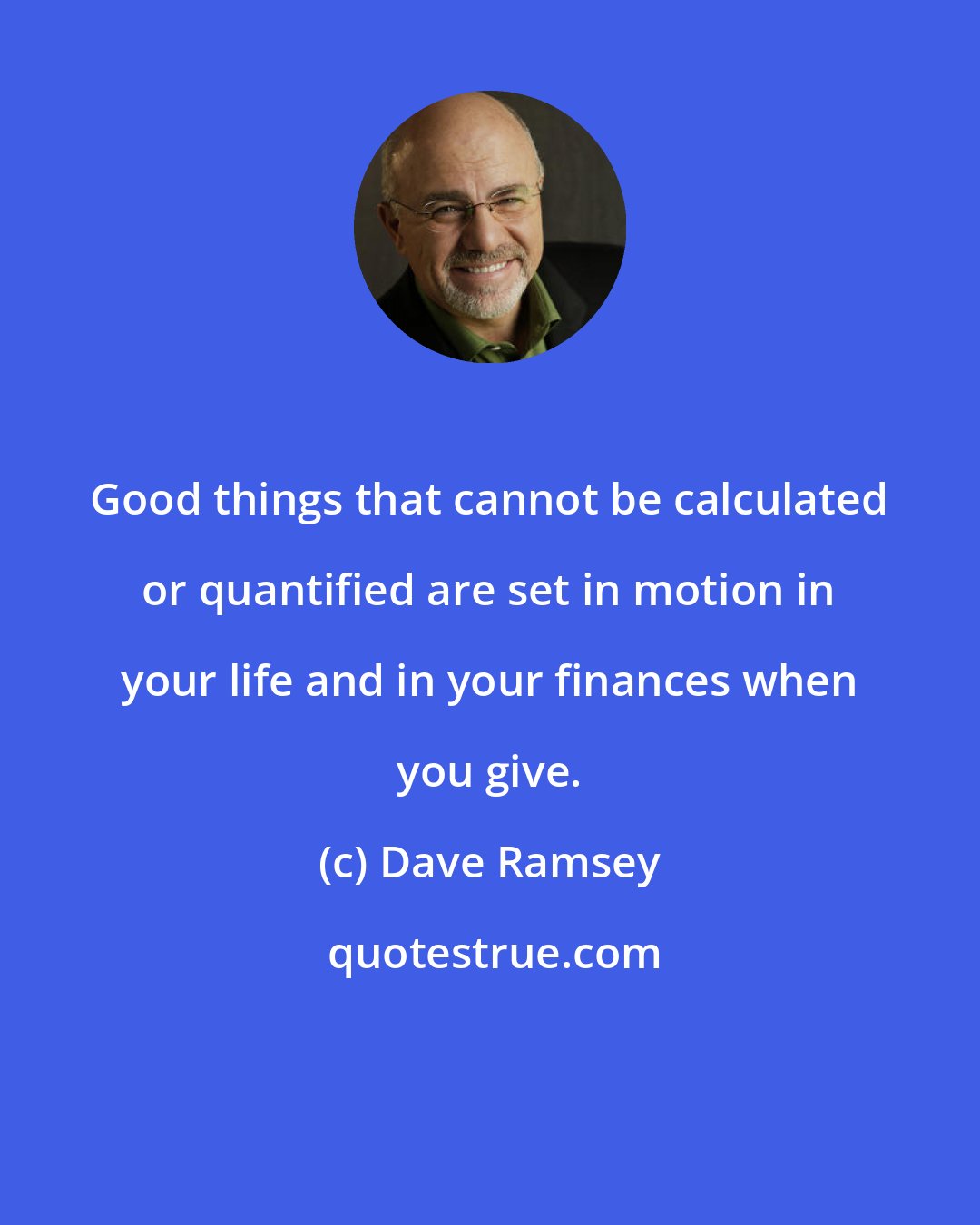 Dave Ramsey: Good things that cannot be calculated or quantified are set in motion in your life and in your finances when you give.