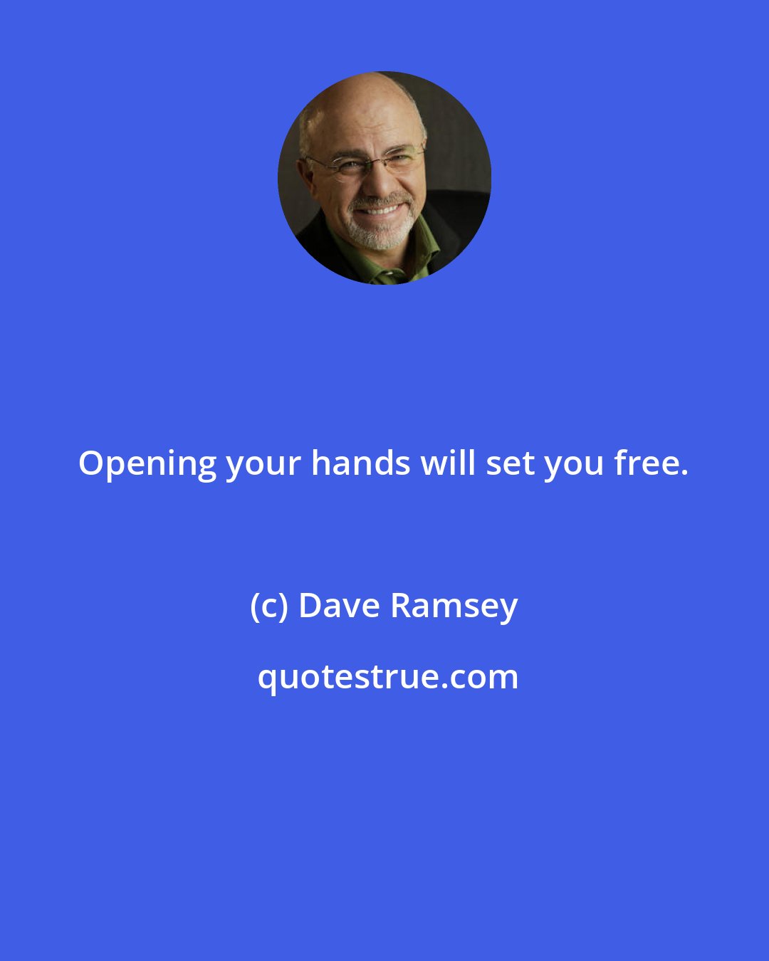 Dave Ramsey: Opening your hands will set you free.