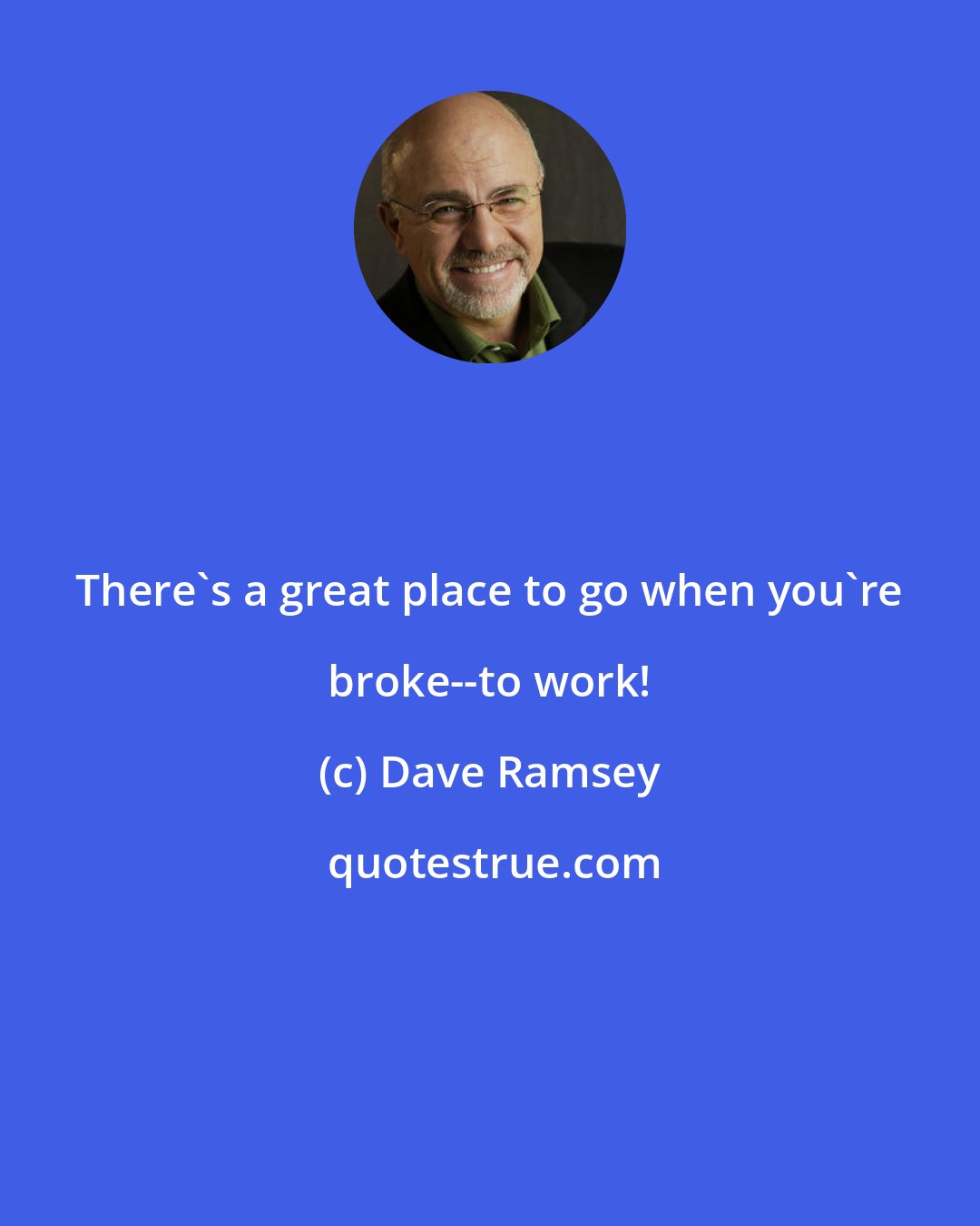 Dave Ramsey: There's a great place to go when you're broke--to work!