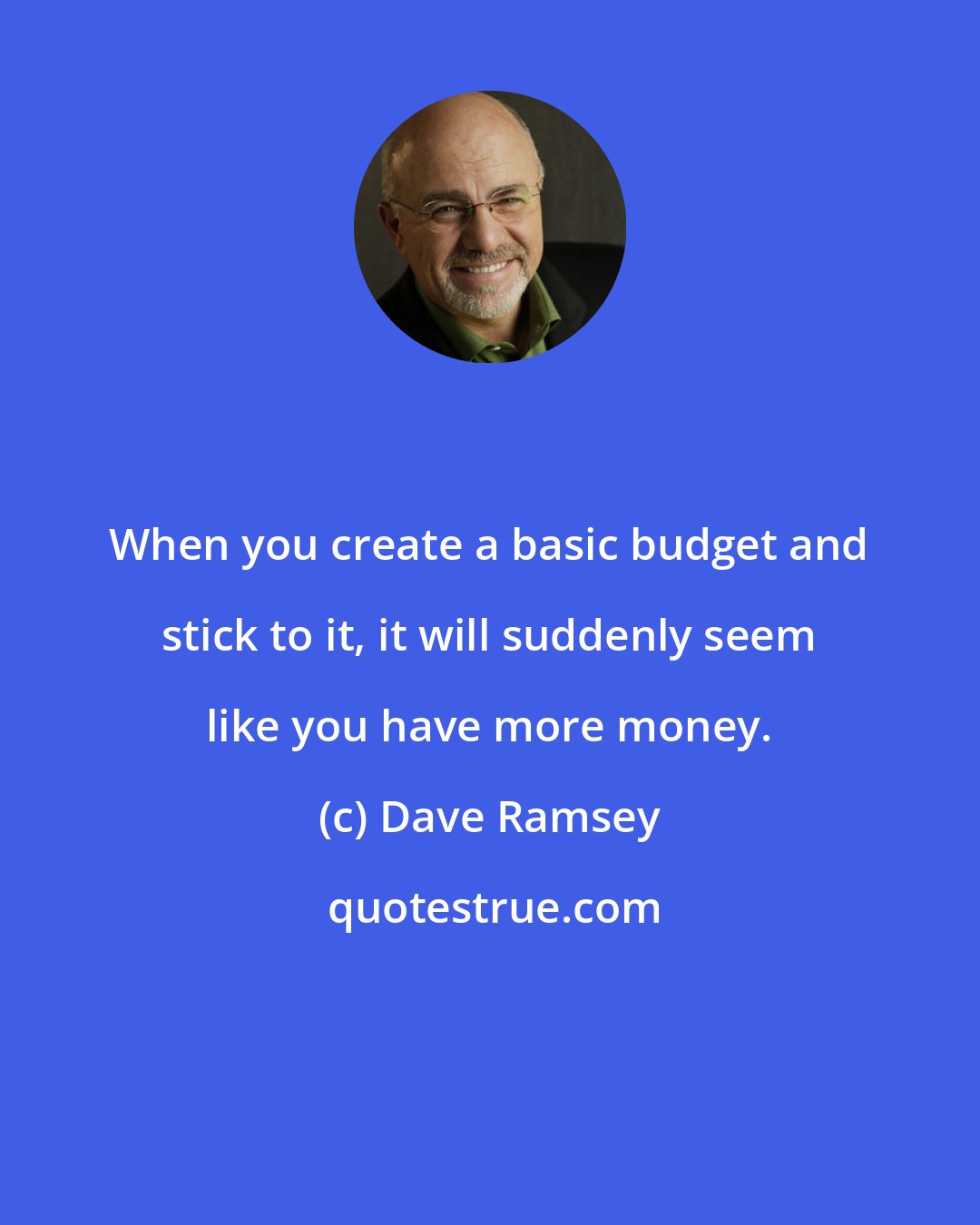 Dave Ramsey: When you create a basic budget and stick to it, it will suddenly seem like you have more money.