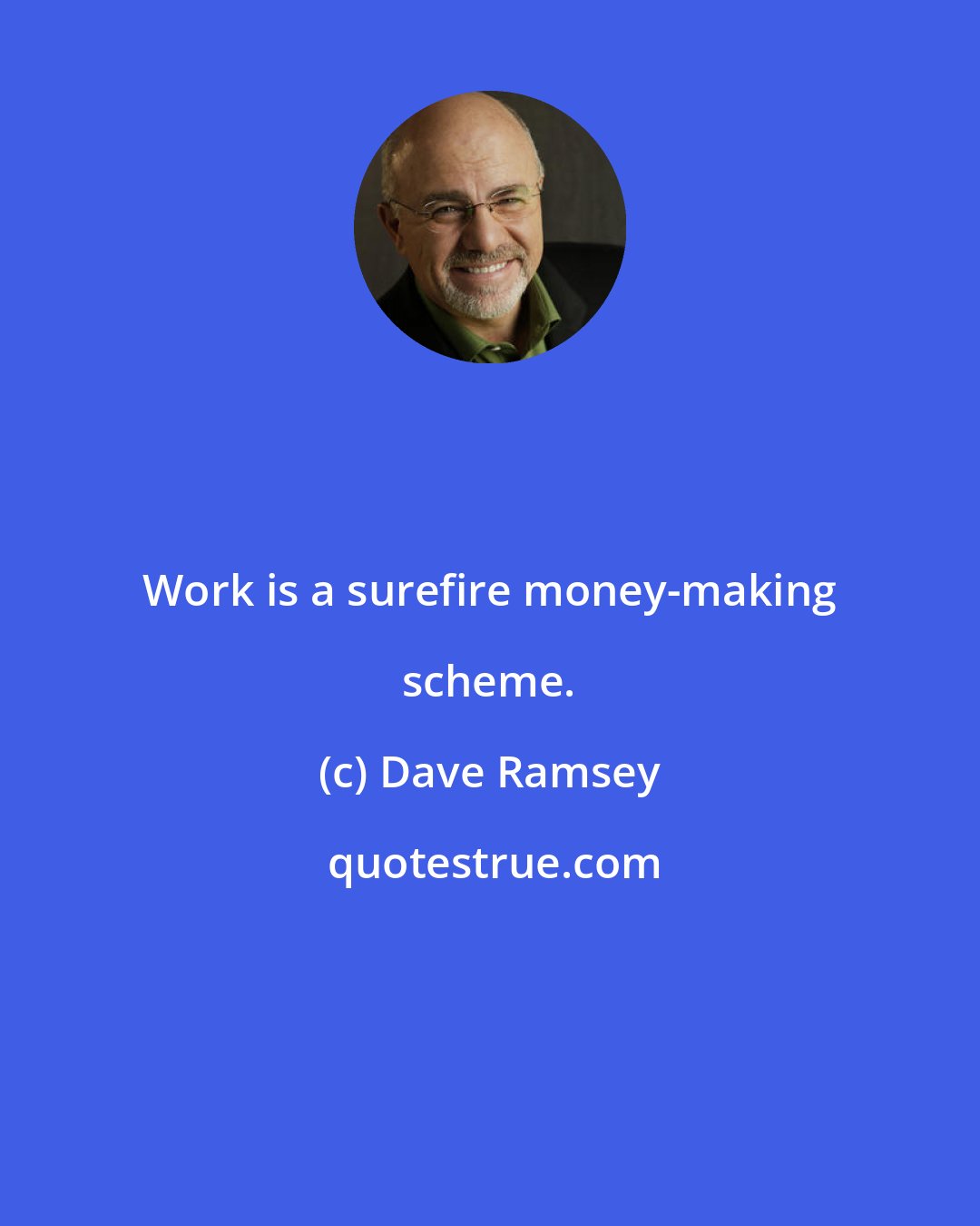 Dave Ramsey: Work is a surefire money-making scheme.