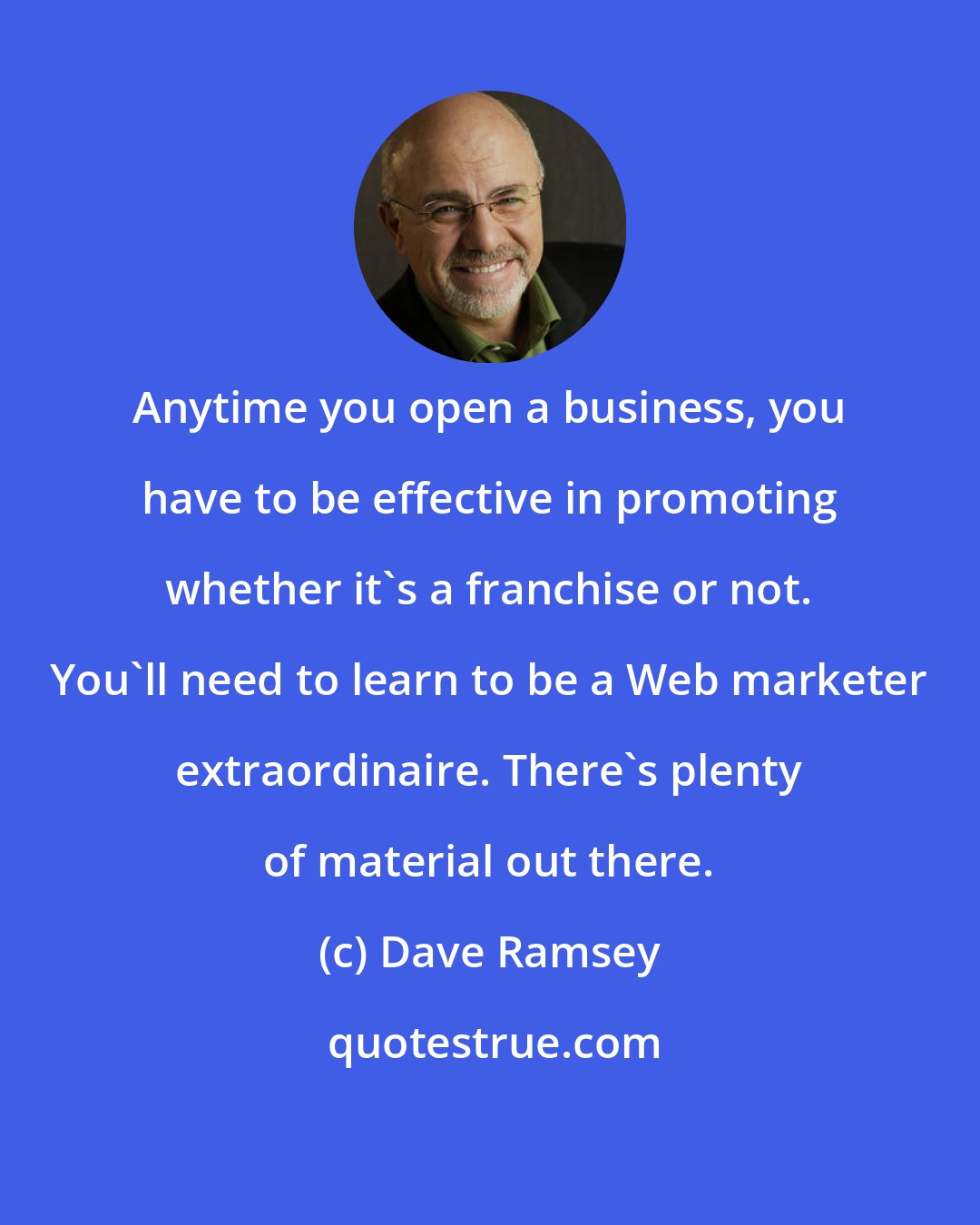 Dave Ramsey: Anytime you open a business, you have to be effective in promoting whether it's a franchise or not. You'll need to learn to be a Web marketer extraordinaire. There's plenty of material out there.