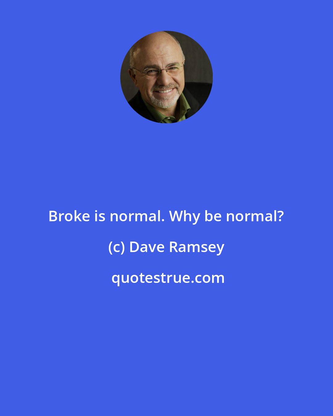 Dave Ramsey: Broke is normal. Why be normal?