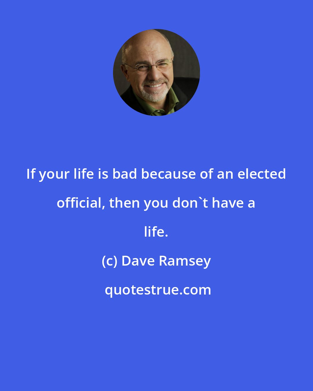 Dave Ramsey: If your life is bad because of an elected official, then you don't have a life.