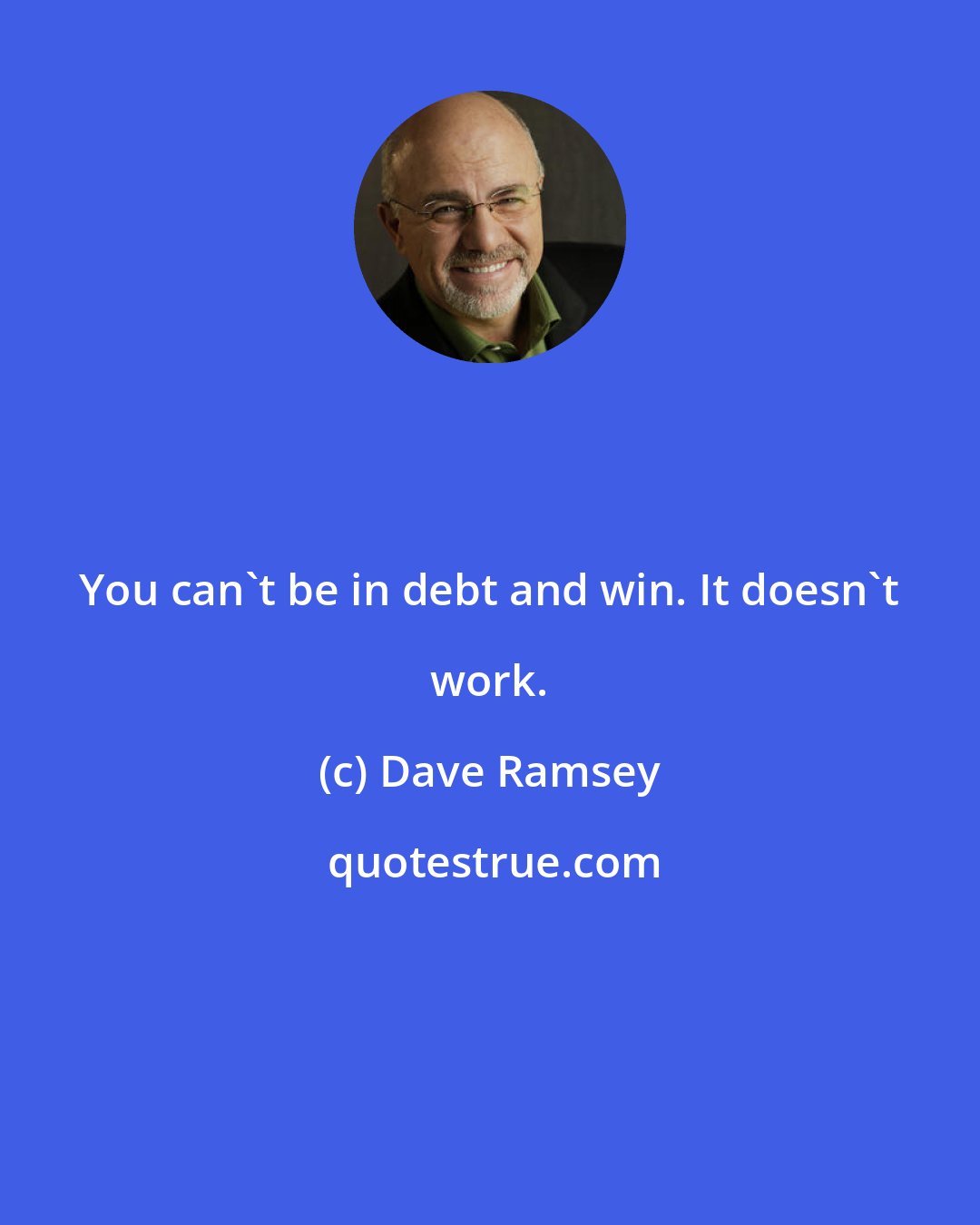 Dave Ramsey: You can't be in debt and win. It doesn't work.