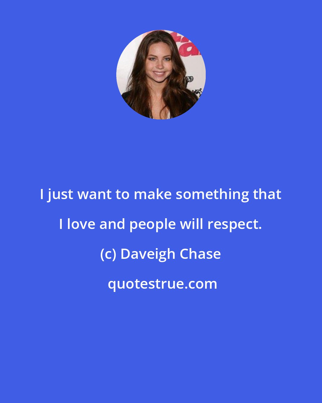 Daveigh Chase: I just want to make something that I love and people will respect.