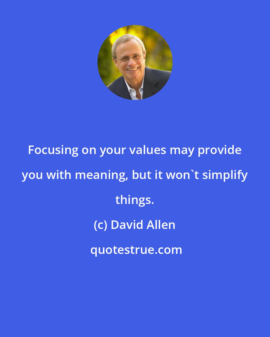 David Allen: Focusing on your values may provide you with meaning, but it won't simplify things.