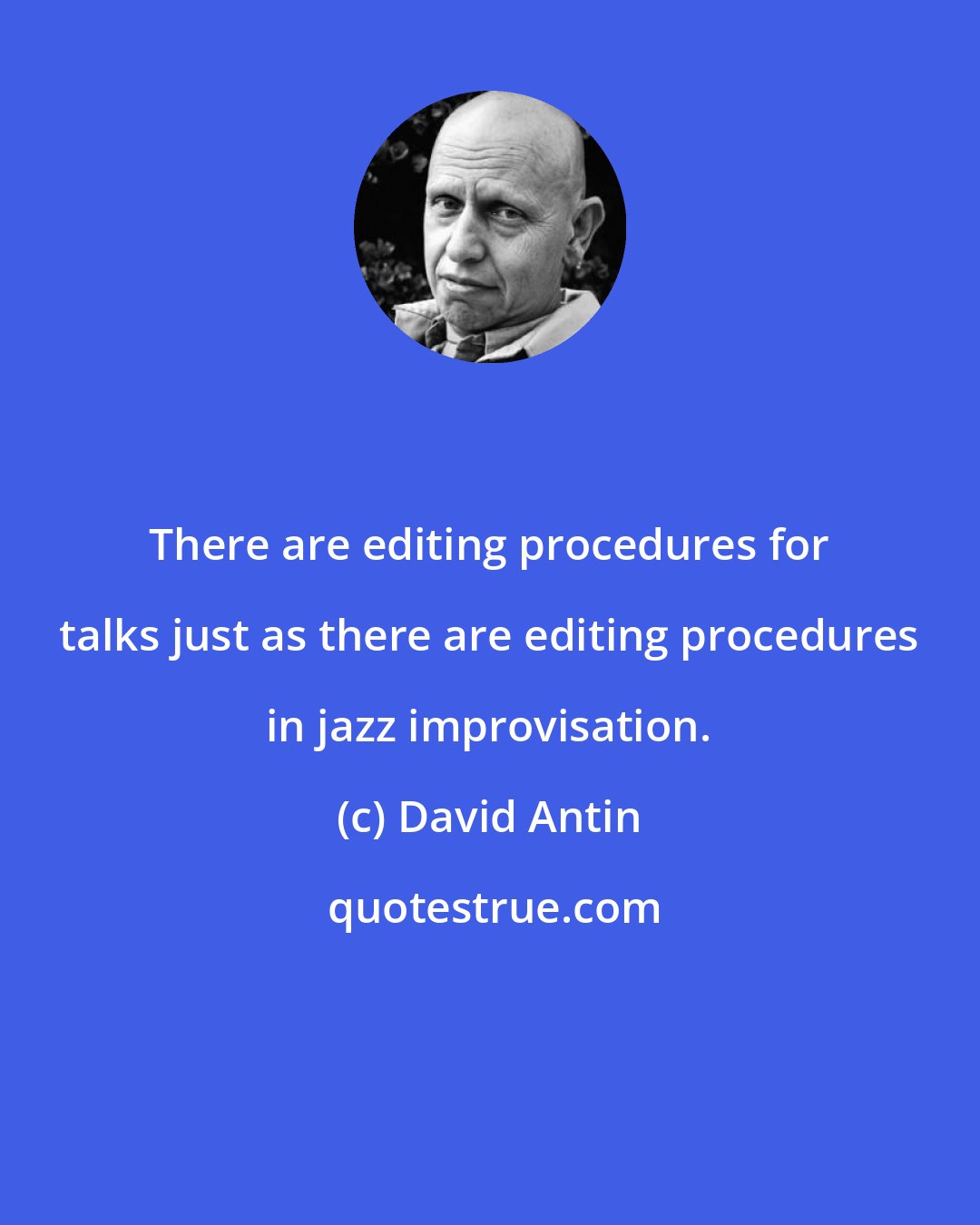 David Antin: There are editing procedures for talks just as there are editing procedures in jazz improvisation.