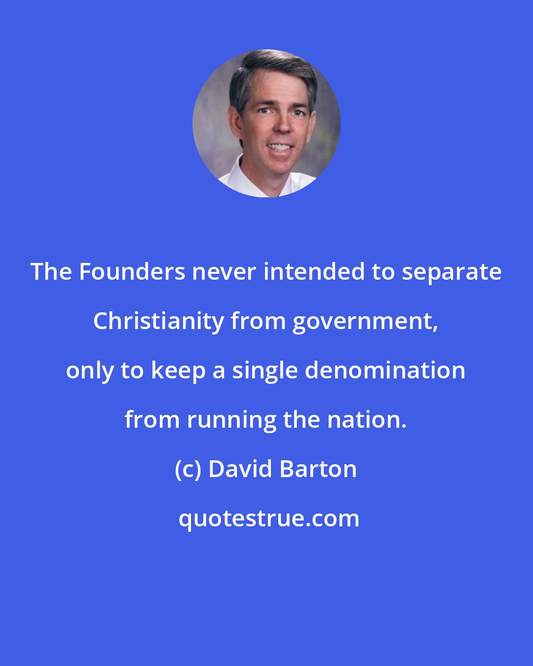 David Barton: The Founders never intended to separate Christianity from government, only to keep a single denomination from running the nation.