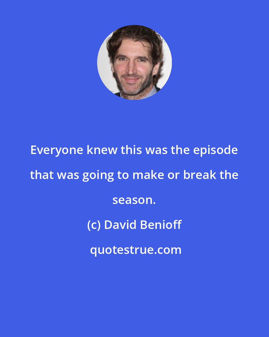 David Benioff: Everyone knew this was the episode that was going to make or break the season.