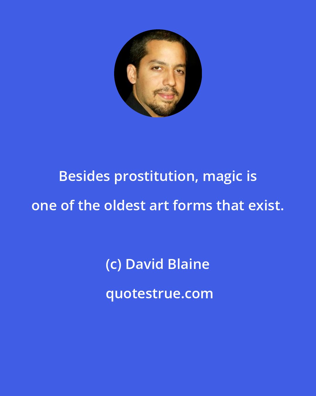 David Blaine: Besides prostitution, magic is one of the oldest art forms that exist.