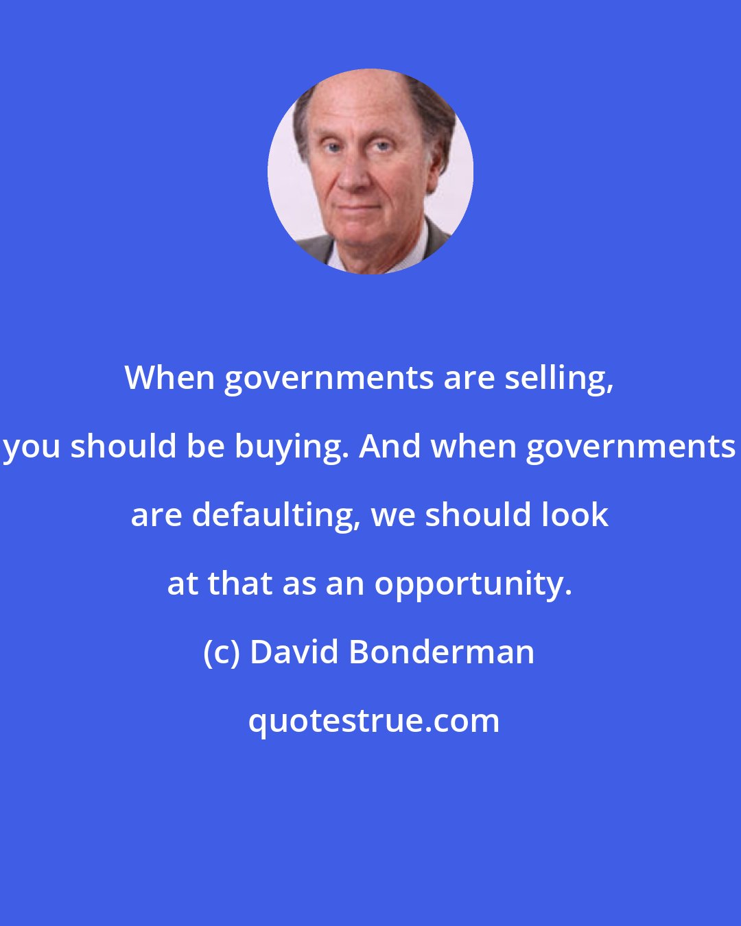 David Bonderman: When governments are selling, you should be buying. And when governments are defaulting, we should look at that as an opportunity.