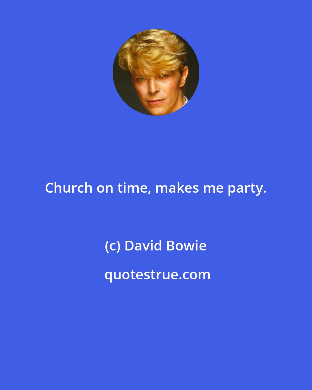 David Bowie: Church on time, makes me party.
