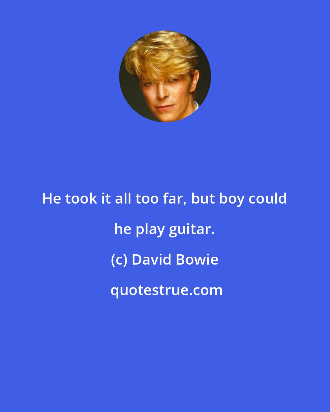 David Bowie: He took it all too far, but boy could he play guitar.